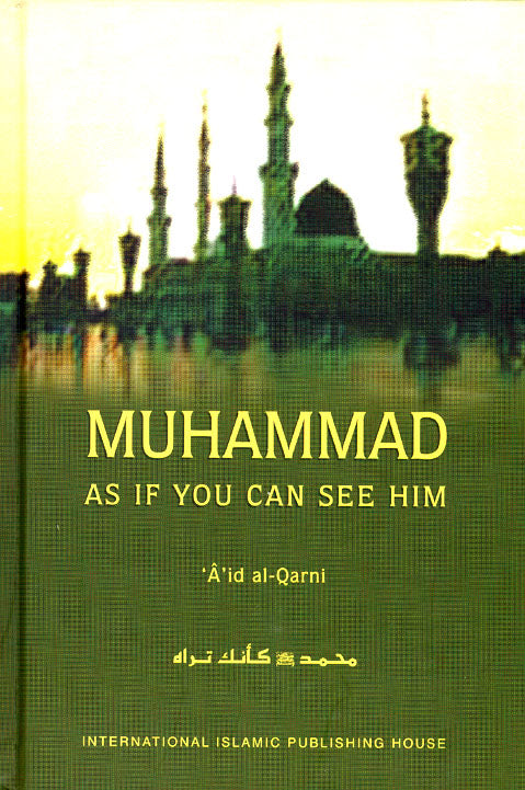 Muhammad As If You Can See Him (peace be upon him): A'id ibn Abdullah al-Qarni