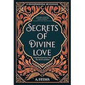 Secrets of Divine Love: A Spiritual Journey into the Heart of Islam