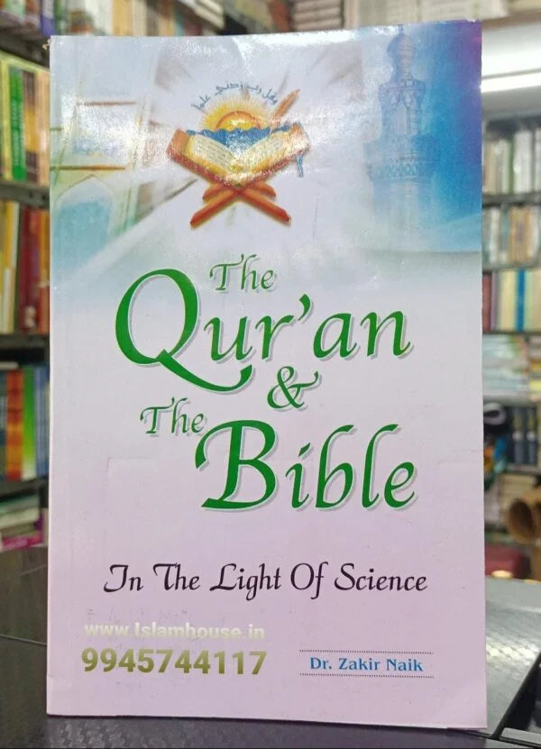 The Qur’an & The Bible In The Light Of Science: by Dr.Zakir Naik