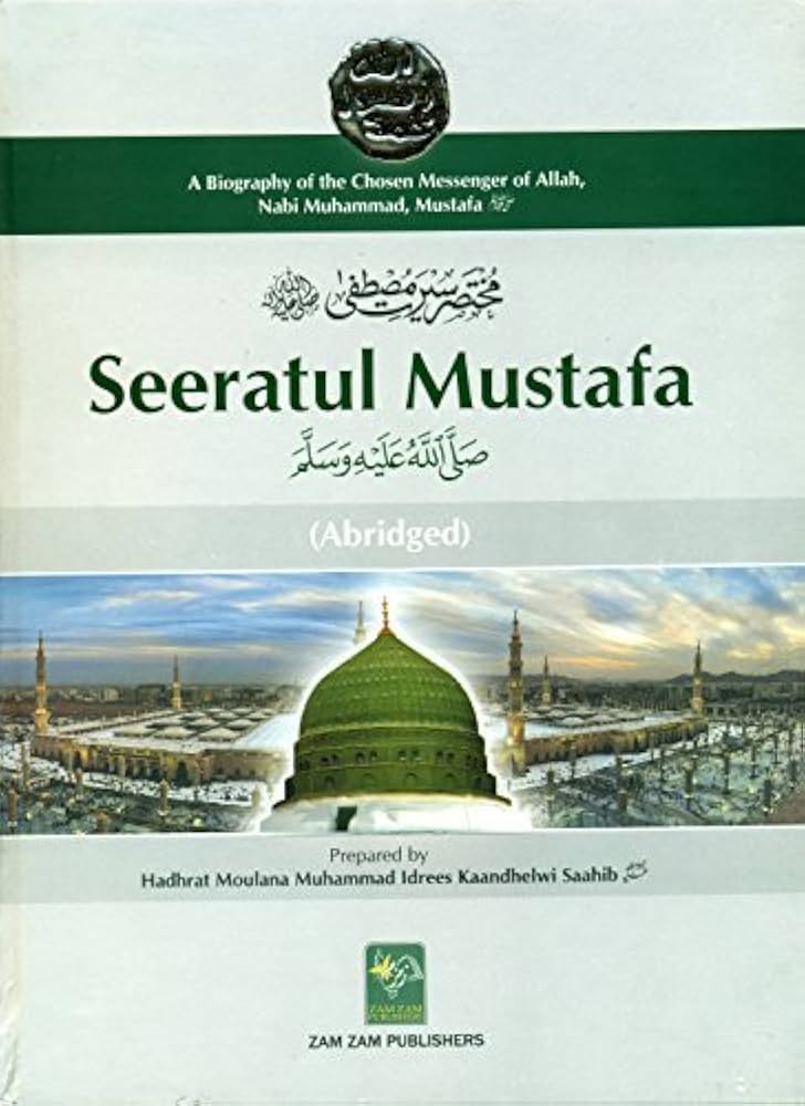SEERATUL Mustafa A Biography of the Chosen Messenger of Allah, Nabi Muhammad , Mustafa (saw abridged ) by Moulana Idress kaandhlawi
