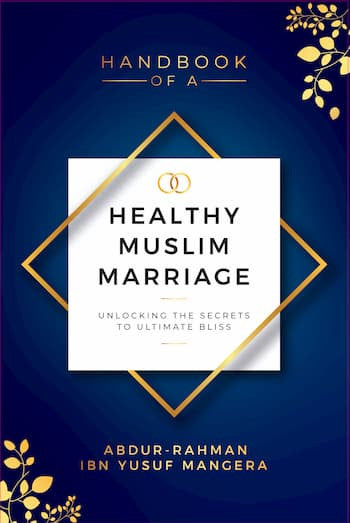 Handbook of A Healthy Muslim Marriage: Unlocking The Secrets To Ultimate Bliss